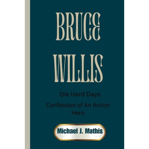 (영문도서) Bruce Willis: Die Hard Days: Confessions of an Action Hero Paperback, Independently Published, English, 9798879590661