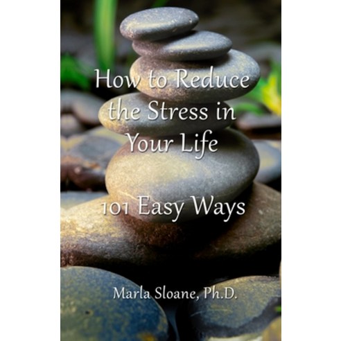 How to Reduce the Stress in Your Life: 101 Easy Ways Paperback, Independently Published