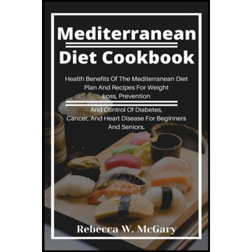 Mediterranean Diet Cookbook: Health Benefits Of The Mediterranean Diet Plan And Recipes For Weight L... Paperback, Independently Published