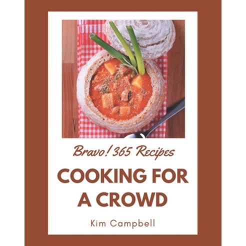 Bravo! 365 Cooking for a Crowd Recipes: A Cooking for a Crowd Cookbook from the Heart! Paperback, Independently Published