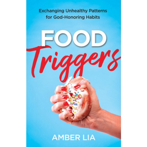 (영문도서) Food Triggers: Exchanging Unhealthy Patterns for God-Honoring Habits Hardcover, Bethany House Publishers, English, 9780764240591