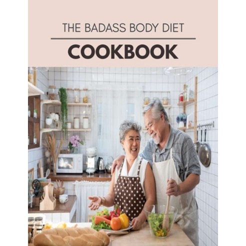 The Badass Body Diet Cookbook: Easy and Delicious for Weight Loss Fast Healthy Living Reset your M... Paperback, Independently Published