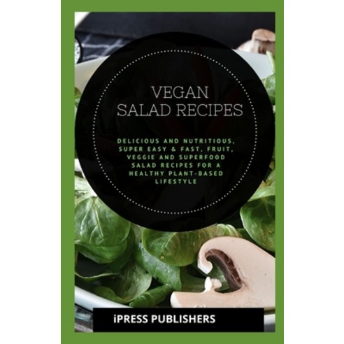 Vegan Salad Recipes: Delicious and Nutritious Super Easy & Fast Fruit Veggie and Superfood Salad ... Paperback, Independently Published