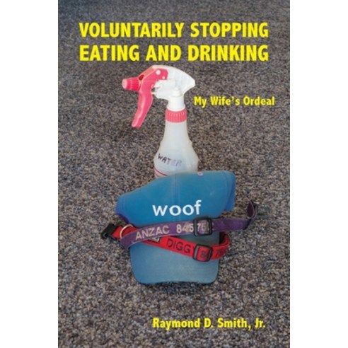 Voluntarily Stopping Eating and Drinking: My Wife''s Ordeal Paperback, Epigraph Publishing, English, 9781954744134