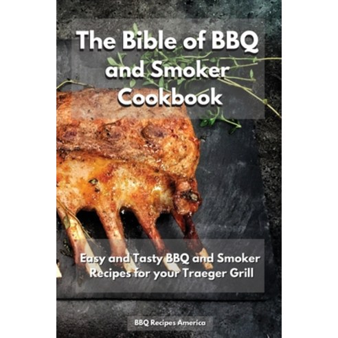 The Bible of BBQ and Smoker Cookbook: Easy and Tasty BBQ and Smoker Recipes for Your Traeger Grill Paperback, BBQ Recipes America, English, 9781914164231