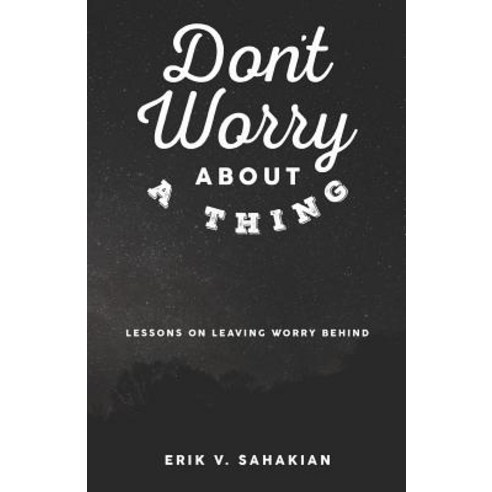 Don''t Worry About A Thing: Lessons on Leaving Worry Behind Paperback, Wildwood Ignited Publishing, English, 9780985285784