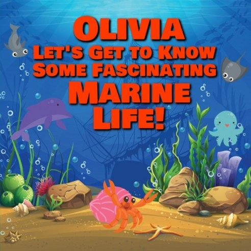 Olivia Let''s Get to Know Some Fascinating Marine Life!: Personalized Baby Books with Your Child''s Na... Paperback, Independently Published