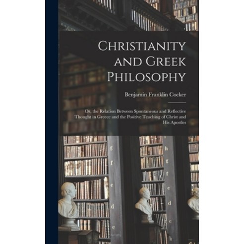 (영문도서) Christianity and Greek Philosophy: Or the Relation Between Spontaneous and Reflective Though... Hardcover, Legare Street Press, English, 9781019157794