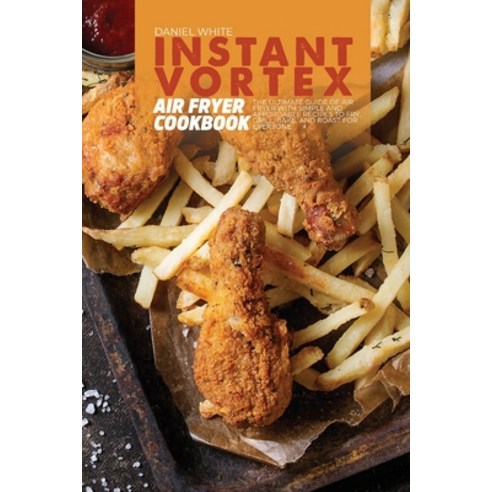 (영문도서) Instant Vortex Air Fryer Cookbook: The Ultimate Guide of Air Fryer with Simple and Affordable... Paperback, Daniel White, English, 9781803123363