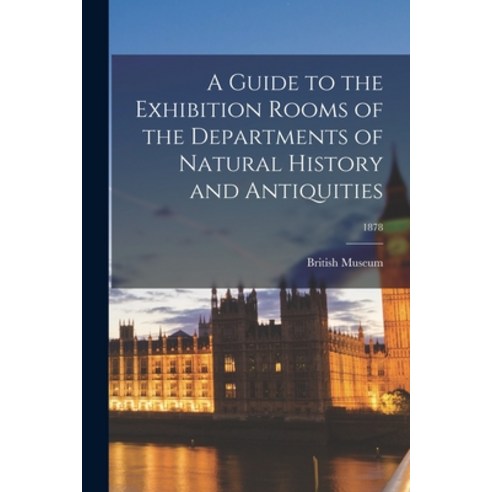 (영문도서) A Guide to the Exhibition Rooms of the Departments of Natural History and Antiquities; 1878 Paperback, Legare Street Press, English, 9781015333468