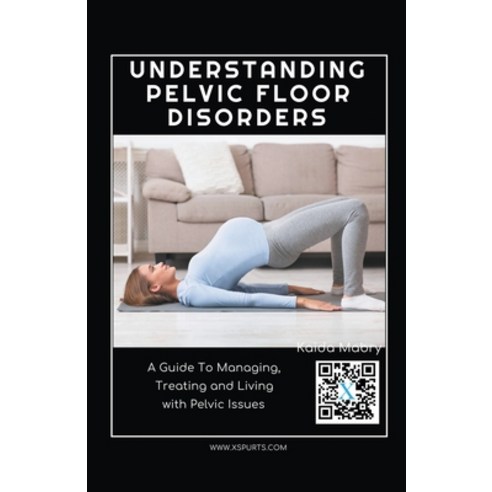 (영문도서) Understanding Pelvic Floor Disorders: A Guide To Managing Treating and Living with Pelvic Is... Paperback, Xspurts.com, English, 9781776847051