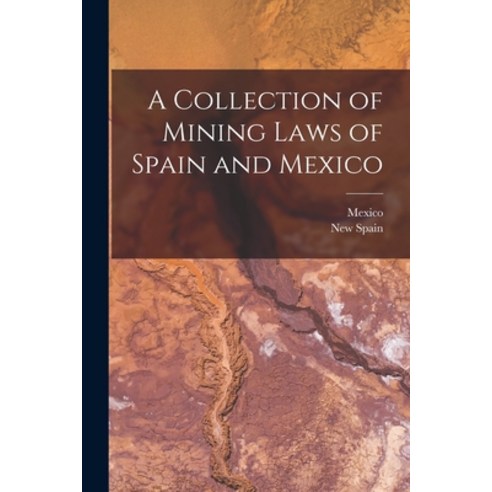 (영문도서) A Collection of Mining Laws of Spain and Mexico Paperback, Legare Street Press, English, 9781019086575