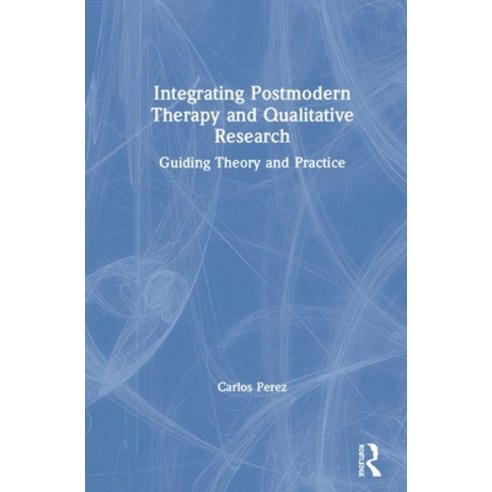 Integrating Postmodern Therapy and Qualitative Research: Guiding Theory and Practice Hardcover, Routledge