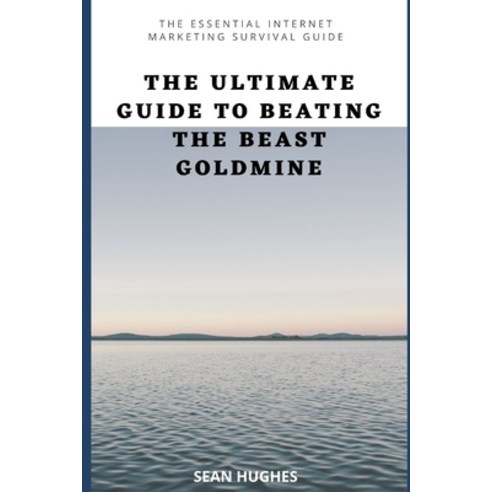 (영문도서) The Ultimate Guide to Beating The Beast Goldmine: The Essential Internet Marketing Survival G... Paperback, Independently Published, English, 9798475178294
