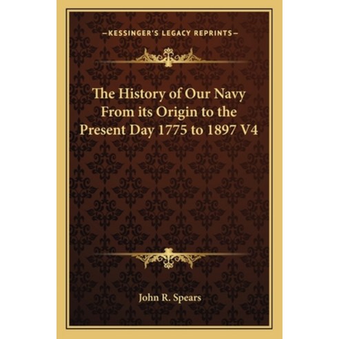The History of Our Navy From its Origin to the Present Day 1775 to 1897 V4 Paperback, Kessinger Publishing