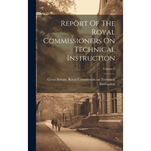 (영문도서) Report Of The Royal Commissioners On Technical Instruction; Volume 2 Hardcover, Legare Street Press, English, 9781019736647