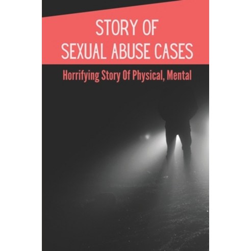 (영문도서) Story Of Sexual Abuse Cases: Horrifying Story Of Physical Mental: Story Based On True Story Paperback, Independently Published, English, 9798545131884