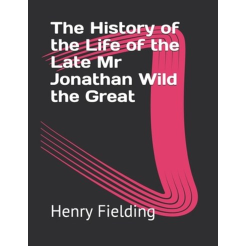 The History of the Life of the Late Mr Jonathan Wild the Great Paperback, Independently Published, English, 9798729554874
