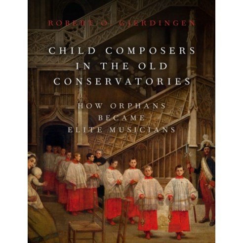 (영문도서) Child Composers in the Old Conservatories: How Orphans Became Elite Musicians Hardcover, Oxford University Press, USA, English, 9780190653590
