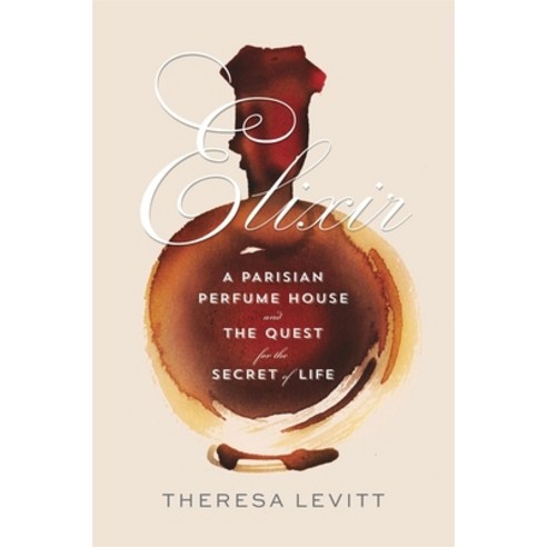 (영문도서) Elixir: A Parisian Perfume House and the Quest for the Secret of Life Hardcover, Harvard University Press, English, 9780674250895