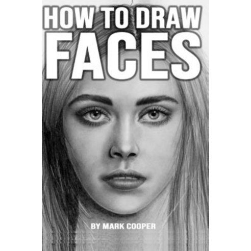 How to Draw Faces: Learn to Draw People from Complete Scratch Paperback, Independently Published