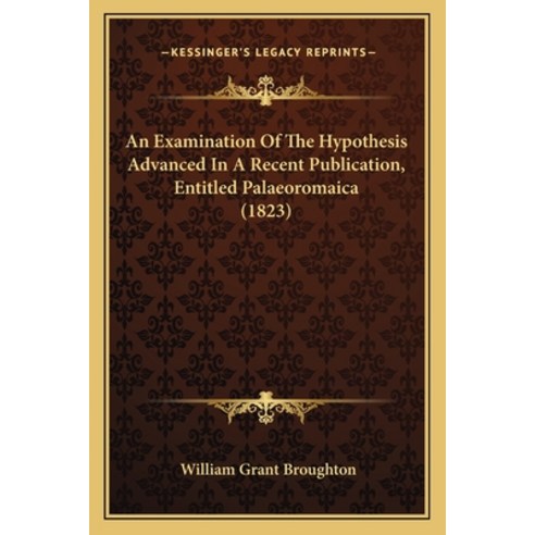 An Examination Of The Hypothesis Advanced In A Recent Publication Entitled Palaeoromaica (1823) Paperback, Kessinger Publishing