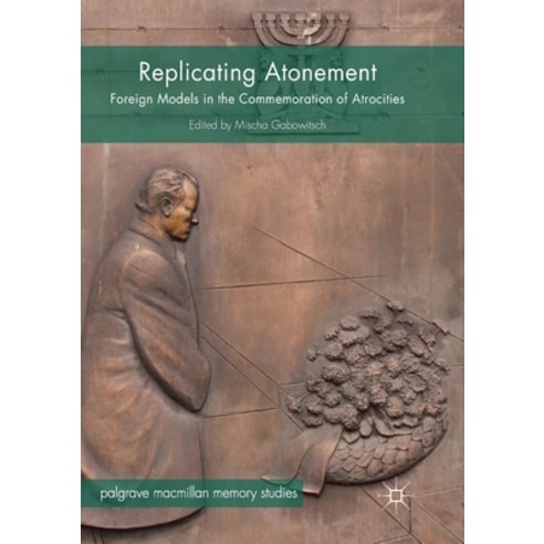 (영문도서) Replicating Atonement: Foreign Models in the Commemoration of Atrocities Paperback, Palgrave MacMillan, English, 9783319879291