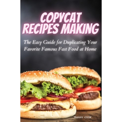Copycat Recipes Making: The Easy Guide for Duplicating Your Favorite Famous Fast Foods at Home Paperback, D&g Publishing Ltd, English, 9781914129421