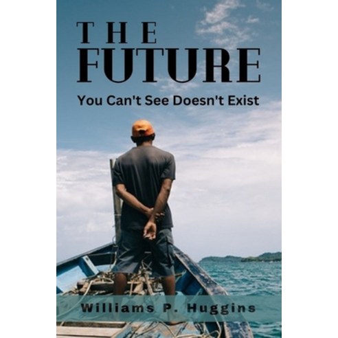 (영문도서) The Future: You Can''t See Doesn''t Exist Paperback, Independently Published, English, 9798875659553