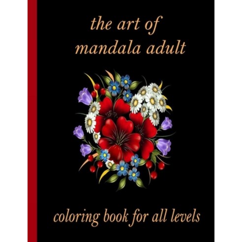 The art of mandala adult coloring book for all levels: 100 Magical Mandalas flowers- An Adult Colori... Paperback, Independently Published, English, 9798726563657