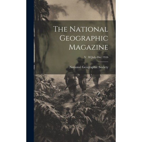 (영문도서) The National Geographic Magazine; v. 30 July-Dec 1916 Hardcover, Legare Street Press, English, 9781020493614