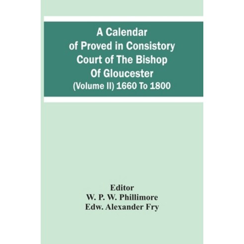 A Calendar Of Proved In Consistory Court Of The Bishop Of Gloucester (Volume Ii) 1660 To 1800 Paperback, Alpha Edition, English, 9789354482281