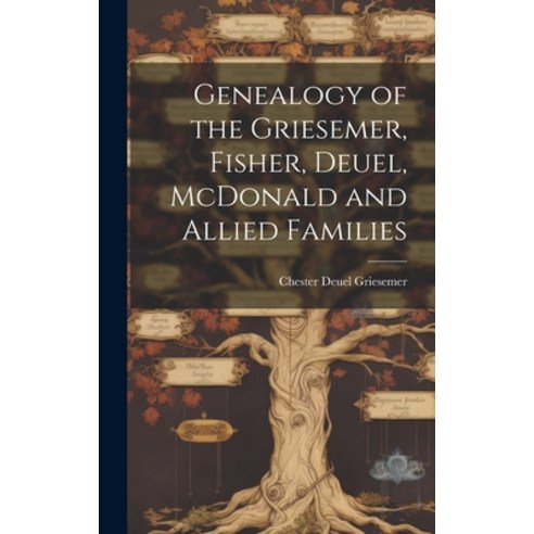 (영문도서) Genealogy of the Griesemer Fisher Deuel McDonald and Allied Families Hardcover, Hassell Street Press, English, 9781019363348