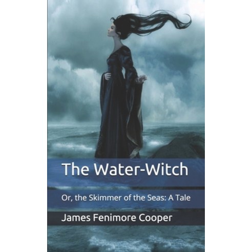 The Water-Witch: Or the Skimmer of the Seas: A Tale Paperback, Independently Published, English, 9798711116974