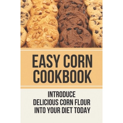 (영문도서) Easy Corn Cookbook: Introduce Delicious Corn Flour Into Your Diet Today: Corn Flour Cake Recipes Paperback, Independently Published, English, 9798530729911