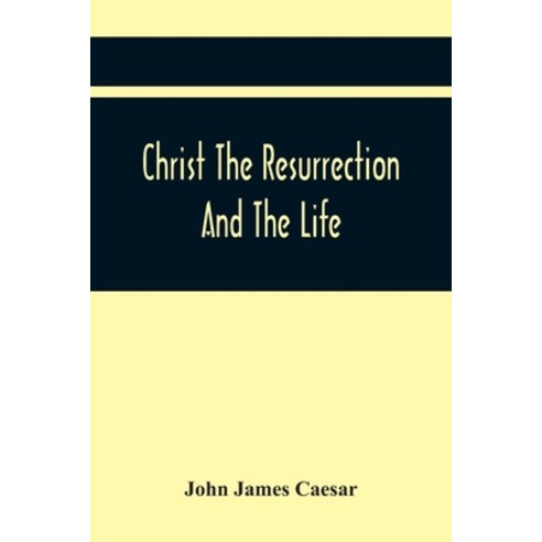 Christ The Resurrection And The Life: A Funeral Sermon On The Much Lamented Death Of The Moft Serene... Paperback, Alpha Edition, English, 9789354444166
