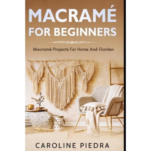 Macramé for Beginners: Macramé Projects For Home And Garden Paperback, Independently Published, English, 9798593395627