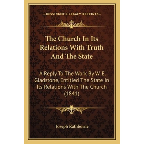 (영문도서) The Church In Its Relations With Truth And The State: A Reply To The Work By W. E. Gladstone ... Paperback, Kessinger Publishing, English, 9781165088133