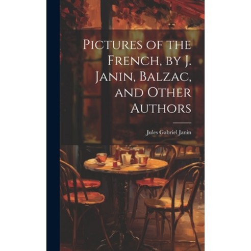 (영문도서) Pictures of the French by J. Janin Balzac and Other Authors Hardcover, Legare Street Press, English, 9781019981276