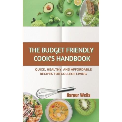 (영문도서) The Budget-Friendly Cook''s Handbook: Quick Healthy and Affordable Recipes for College Living Paperback, Independently Published, English, 9798873350049