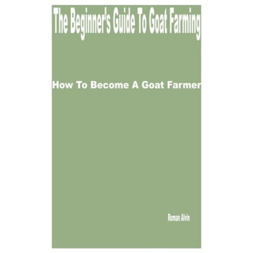 (영문도서) The Beginner''s Guide to Goat Farming: How to Become a Goat Farmer Paperback, Independently Published, English, 9798375179384