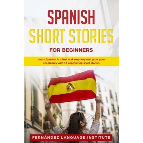 (영문도서) Spanish Short Stories for Beginners: Learn Spanish in a Fast and Easy Way and Grow Your Voca... Paperback, Independently Published, English, 9781711548043