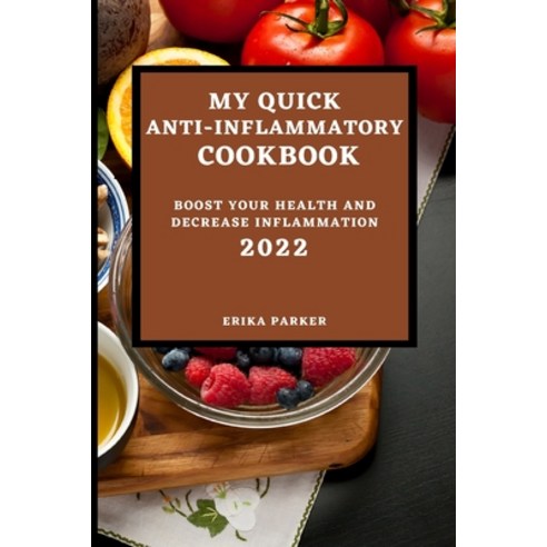 (영문도서) My Quick Anti-Inflammatory Cookbook 2022: Boost Your Health and Decrease Inflammation Paperback, Erika Parker, English, 9781803504131