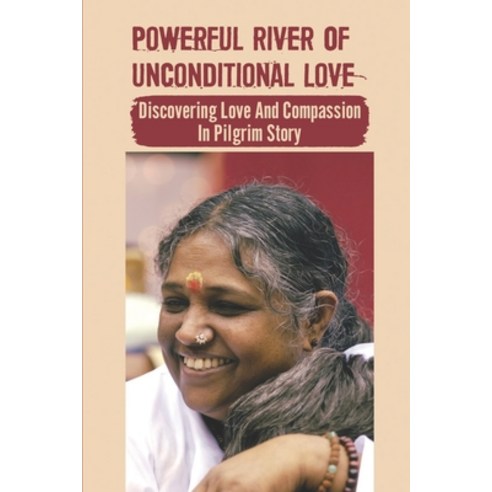 (영문도서) Powerful River Of Unconditional Love: Discovering Love And Compassion In Pilgrim Story: Divin... Paperback, Independently Published, English, 9798544308638