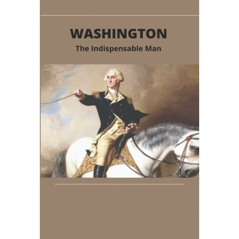 Washington: The Indispensable Man: George Washington Us President Paperback, Independently Published, English, 9798740228228