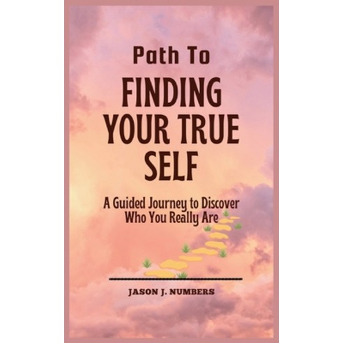(영문도서) Path To Finding Your True Self: A Guided Journey to Discover Who You Really Are Paperback, Independently Published, English, 9798870249629