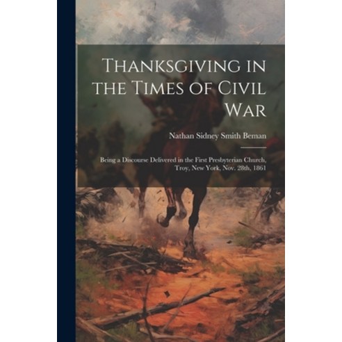 (영문도서) Thanksgiving in the Times of Civil War: Being a Discourse Delivered in the First Presbyterian... Paperback, Legare Street Press, English, 9781021941398
