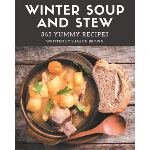 365 Yummy Winter Soup and Stew Recipes: Happiness is When You Have a Yummy Winter Soup and Stew Cook... Paperback, Independently Published
