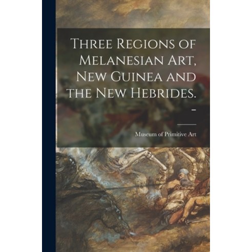 (영문도서) Three Regions of Melanesian Art New Guinea and the New Hebrides. - Paperback, Hassell Street Press, English, 9781015283626
