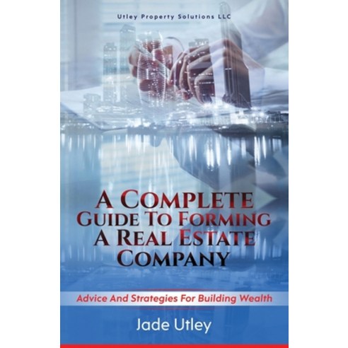 A Complete Guide to Forming a Real Estate Company: Advice and Strategies for Building Wealth Paperback, Amazon Digital Services LLC - KDP Print US
